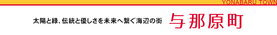 太陽と緑、伝統と優しさを未来へ繋ぐ海辺の街 与那原町