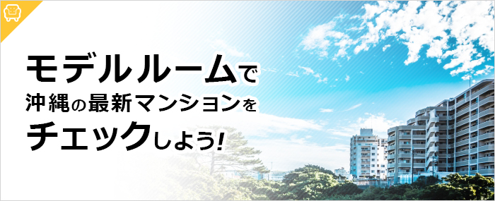 モデルルームで沖縄の最新マンションをチェックしよう!