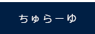 ちゅーらゆ